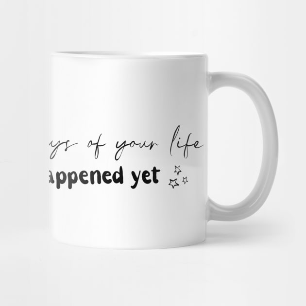 Some of the best days of your life have not even happened yet. Inspiring life quotes affirmation handwritten digital illustration by AlmightyClaire